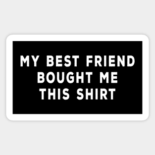 My Best Friend Bought Me This Shirt Sticker